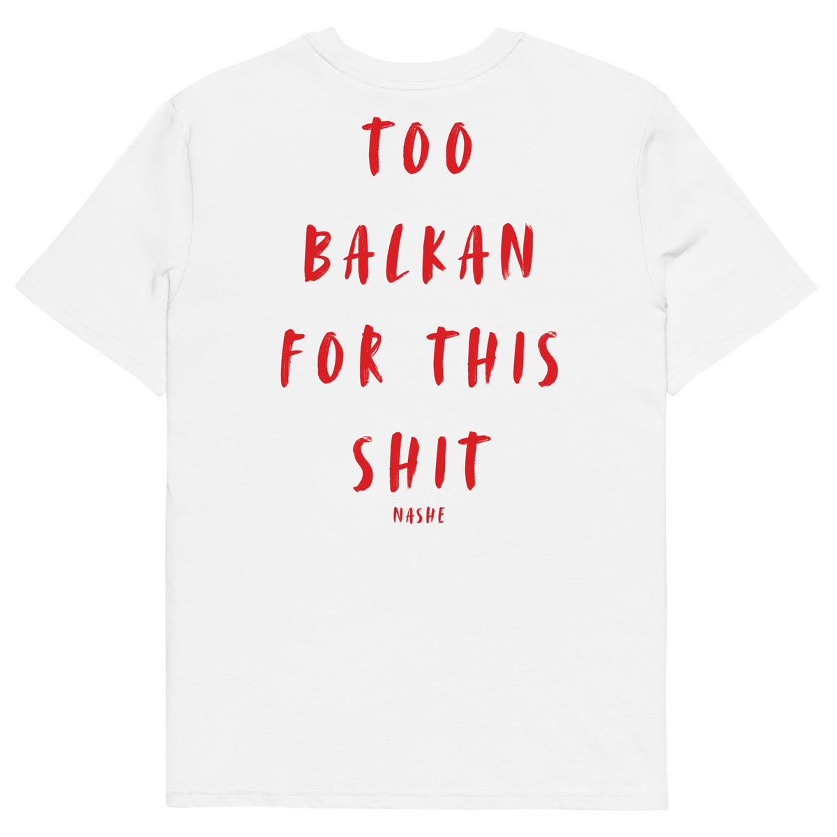 Unisex Organic Cotton T-Shirt - Too Balkan for this shit in white, back view, NASHE Balkan T-shirt