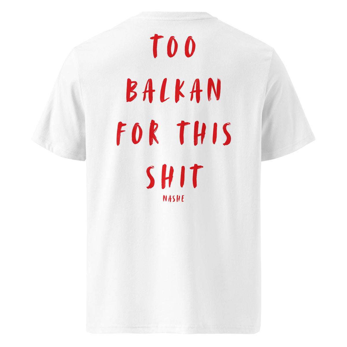 Unisex Organic Cotton T-Shirt - Too Balkan for this shit in white, back view, NASHE Balkan T-shirt
