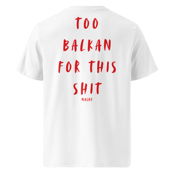 Unisex Organic Cotton T-Shirt - Too Balkan for this shit in white, back view, NASHE Balkan T-shirt